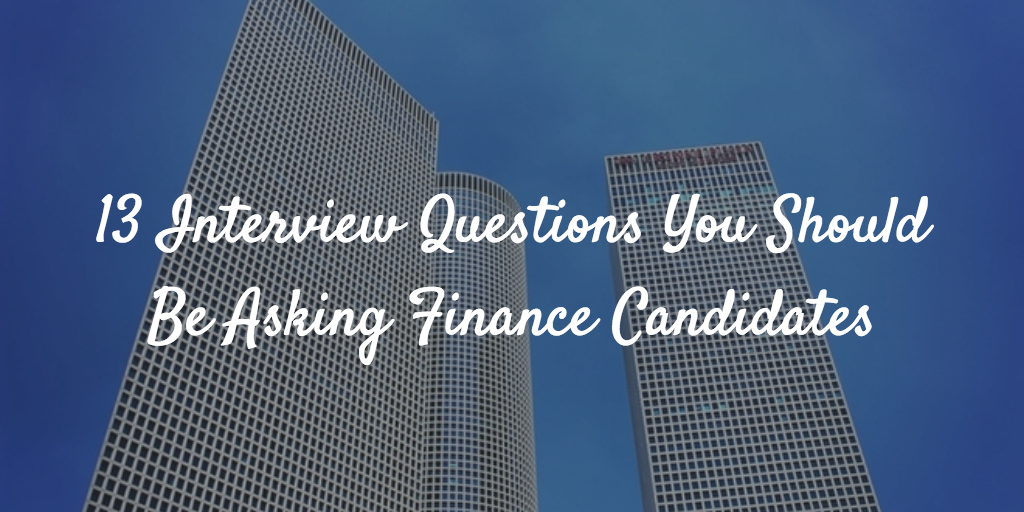 13 Interview Questions You Should Be Asking Finance Candidates